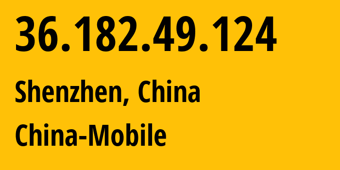 IP address 36.182.49.124 (Shenzhen, Guangdong, China) get location, coordinates on map, ISP provider AS9808 China-Mobile // who is provider of ip address 36.182.49.124, whose IP address