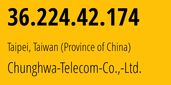IP address 36.224.42.174 (Taipei, Taipei City, Taiwan (Province of China)) get location, coordinates on map, ISP provider AS3462 Chunghwa-Telecom-Co.,-Ltd. // who is provider of ip address 36.224.42.174, whose IP address