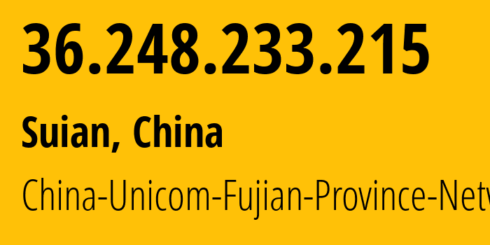 IP address 36.248.233.215 (Suian, Fujian, China) get location, coordinates on map, ISP provider AS4837 China-Unicom-Fujian-Province-Network // who is provider of ip address 36.248.233.215, whose IP address