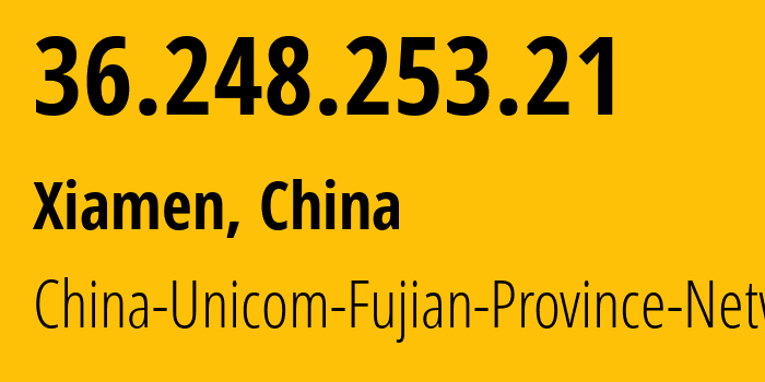 IP address 36.248.253.21 (Xiamen, Fujian, China) get location, coordinates on map, ISP provider AS4837 China-Unicom-Fujian-Province-Network // who is provider of ip address 36.248.253.21, whose IP address