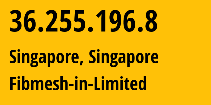 IP address 36.255.196.8 (Singapore, North West, Singapore) get location, coordinates on map, ISP provider AS20473 Fibmesh-in-Limited // who is provider of ip address 36.255.196.8, whose IP address