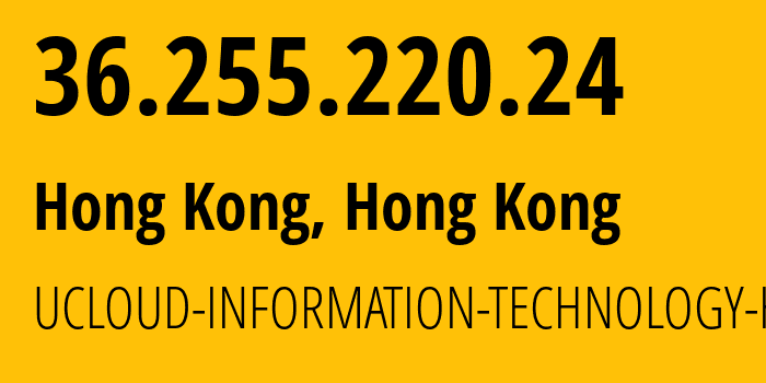 IP-адрес 36.255.220.24 (Гонконг, Kowloon, Гонконг) определить местоположение, координаты на карте, ISP провайдер AS135377 UCLOUD-INFORMATION-TECHNOLOGY-HK-LIMITED // кто провайдер айпи-адреса 36.255.220.24