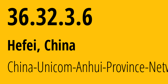 IP address 36.32.3.6 (Hefei, Anhui, China) get location, coordinates on map, ISP provider AS4837 China-Unicom-Anhui-Province-Network // who is provider of ip address 36.32.3.6, whose IP address