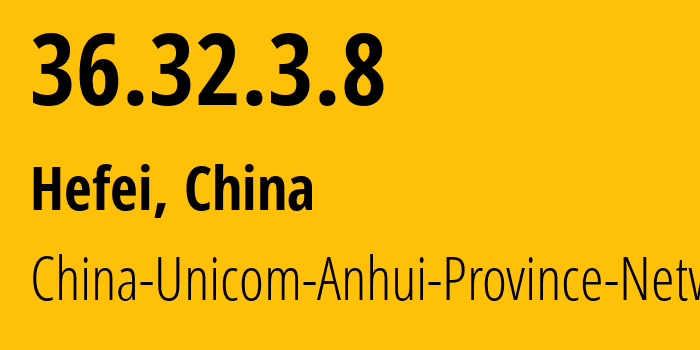 IP address 36.32.3.8 (Hefei, Anhui, China) get location, coordinates on map, ISP provider AS140726 China-Unicom-Anhui-Province-Network // who is provider of ip address 36.32.3.8, whose IP address