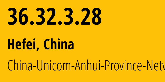 IP address 36.32.3.28 (Hefei, Anhui, China) get location, coordinates on map, ISP provider AS140726 China-Unicom-Anhui-Province-Network // who is provider of ip address 36.32.3.28, whose IP address