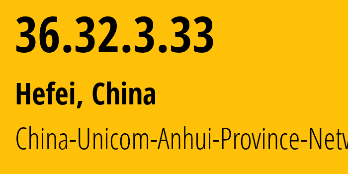 IP address 36.32.3.33 (Hefei, Anhui, China) get location, coordinates on map, ISP provider AS4837 China-Unicom-Anhui-Province-Network // who is provider of ip address 36.32.3.33, whose IP address