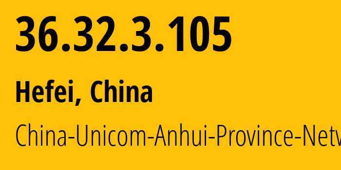 IP address 36.32.3.105 (Hefei, Anhui, China) get location, coordinates on map, ISP provider AS4837 China-Unicom-Anhui-Province-Network // who is provider of ip address 36.32.3.105, whose IP address