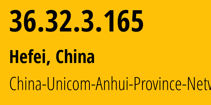 IP address 36.32.3.165 (Hefei, Anhui, China) get location, coordinates on map, ISP provider AS4837 China-Unicom-Anhui-Province-Network // who is provider of ip address 36.32.3.165, whose IP address