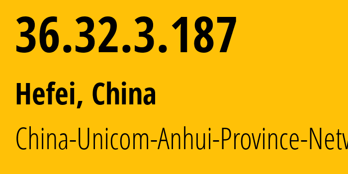 IP address 36.32.3.187 (Hefei, Anhui, China) get location, coordinates on map, ISP provider AS140726 China-Unicom-Anhui-Province-Network // who is provider of ip address 36.32.3.187, whose IP address