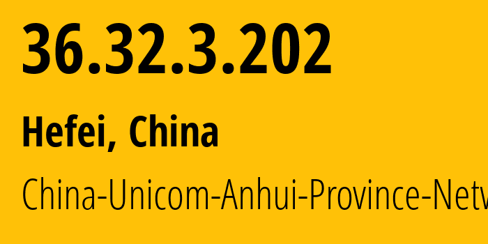 IP address 36.32.3.202 (Hefei, Anhui, China) get location, coordinates on map, ISP provider AS4837 China-Unicom-Anhui-Province-Network // who is provider of ip address 36.32.3.202, whose IP address