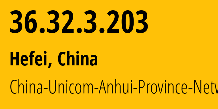 IP-адрес 36.32.3.203 (Хэфэй, Anhui, Китай) определить местоположение, координаты на карте, ISP провайдер AS4837 China-Unicom-Anhui-Province-Network // кто провайдер айпи-адреса 36.32.3.203