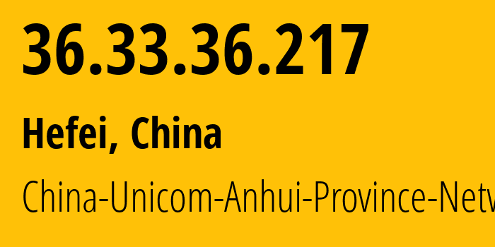 IP-адрес 36.33.36.217 (Хэфэй, Аньхой, Китай) определить местоположение, координаты на карте, ISP провайдер AS140726 China-Unicom-Anhui-Province-Network // кто провайдер айпи-адреса 36.33.36.217