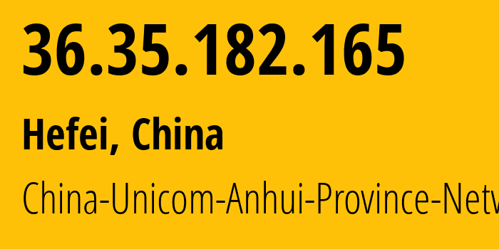 IP-адрес 36.35.182.165 (Хэфэй, Аньхой, Китай) определить местоположение, координаты на карте, ISP провайдер AS4837 China-Unicom-Anhui-Province-Network // кто провайдер айпи-адреса 36.35.182.165