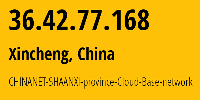 IP-адрес 36.42.77.168 (Xincheng, Шэньси, Китай) определить местоположение, координаты на карте, ISP провайдер AS134768 CHINANET-SHAANXI-province-Cloud-Base-network // кто провайдер айпи-адреса 36.42.77.168