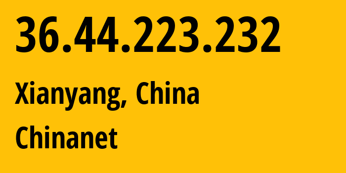 IP address 36.44.223.232 (Xianyang, Shaanxi, China) get location, coordinates on map, ISP provider AS4134 Chinanet // who is provider of ip address 36.44.223.232, whose IP address