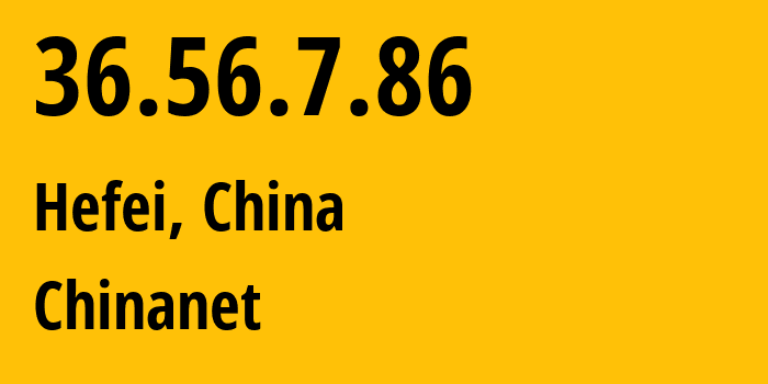 IP-адрес 36.56.7.86 (Хэфэй, Аньхой, Китай) определить местоположение, координаты на карте, ISP провайдер AS4134 Chinanet // кто провайдер айпи-адреса 36.56.7.86