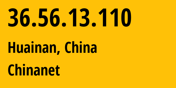 IP-адрес 36.56.13.110 (Huainan, Аньхой, Китай) определить местоположение, координаты на карте, ISP провайдер AS4134 Chinanet // кто провайдер айпи-адреса 36.56.13.110