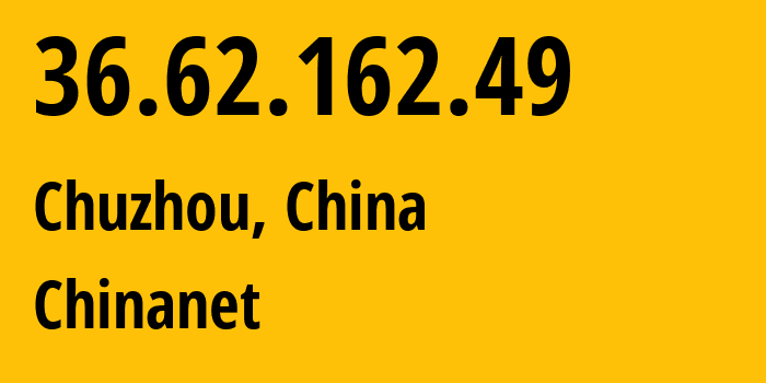 IP address 36.62.162.49 (Chuzhou, Anhui, China) get location, coordinates on map, ISP provider AS4134 Chinanet // who is provider of ip address 36.62.162.49, whose IP address