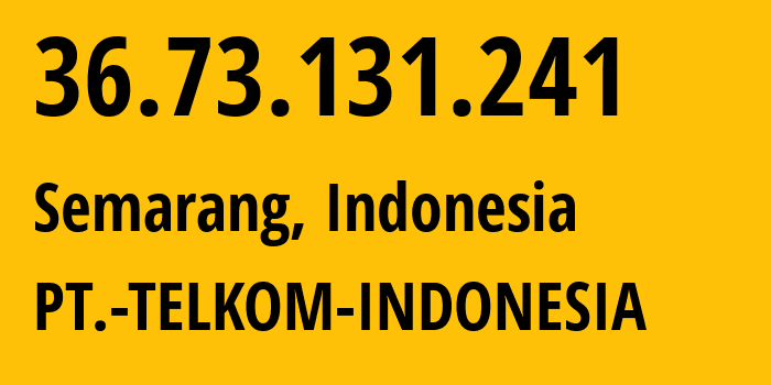 IP address 36.73.131.241 (Semarang, Central Java, Indonesia) get location, coordinates on map, ISP provider AS7713 PT.-TELKOM-INDONESIA // who is provider of ip address 36.73.131.241, whose IP address