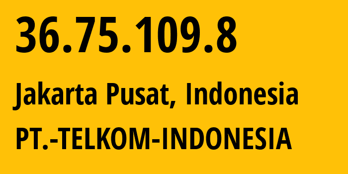 IP-адрес 36.75.109.8 (Jakarta Pusat, Jakarta, Индонезия) определить местоположение, координаты на карте, ISP провайдер AS7713 PT.-TELKOM-INDONESIA // кто провайдер айпи-адреса 36.75.109.8