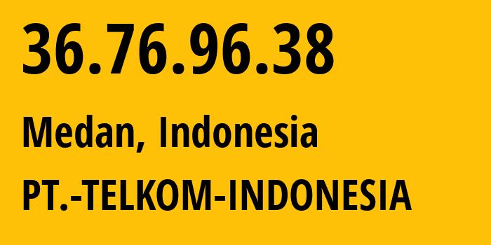 IP address 36.76.96.38 (Medan, North Sumatra, Indonesia) get location, coordinates on map, ISP provider AS7713 PT.-TELKOM-INDONESIA // who is provider of ip address 36.76.96.38, whose IP address