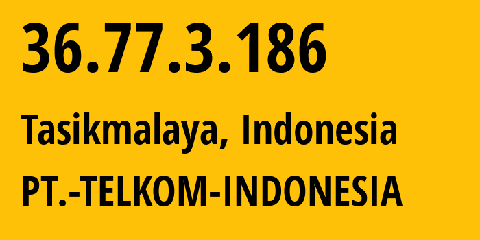 IP address 36.77.3.186 (Tasikmalaya, West Java, Indonesia) get location, coordinates on map, ISP provider AS7713 PT.-TELKOM-INDONESIA // who is provider of ip address 36.77.3.186, whose IP address