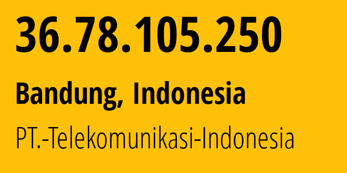 IP address 36.78.105.250 (Bandung, West Java, Indonesia) get location, coordinates on map, ISP provider AS7713 PT.-Telekomunikasi-Indonesia // who is provider of ip address 36.78.105.250, whose IP address