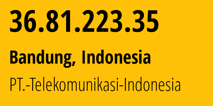 IP address 36.81.223.35 (Bandung, West Java, Indonesia) get location, coordinates on map, ISP provider AS7713 PT.-Telekomunikasi-Indonesia // who is provider of ip address 36.81.223.35, whose IP address