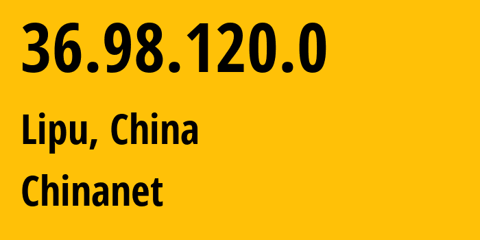 IP address 36.98.120.0 (Lipu, Zhejiang, China) get location, coordinates on map, ISP provider AS4134 Chinanet // who is provider of ip address 36.98.120.0, whose IP address