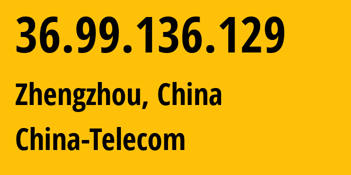 IP address 36.99.136.129 (Zhengzhou, Henan, China) get location, coordinates on map, ISP provider AS137687 China-Telecom // who is provider of ip address 36.99.136.129, whose IP address