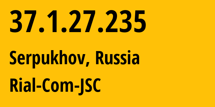 IP-адрес 37.1.27.235 (Серпухов, Московская область, Россия) определить местоположение, координаты на карте, ISP провайдер AS34456 Rial-Com-JSC // кто провайдер айпи-адреса 37.1.27.235