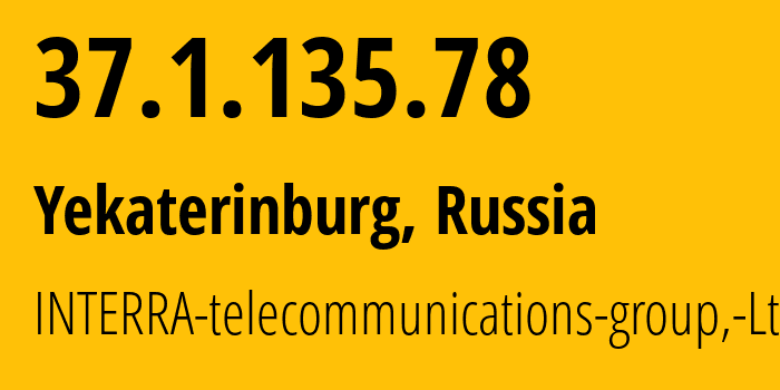 IP address 37.1.135.78 (Yekaterinburg, Sverdlovsk Oblast, Russia) get location, coordinates on map, ISP provider AS48524 INTERRA-telecommunications-group,-Ltd. // who is provider of ip address 37.1.135.78, whose IP address