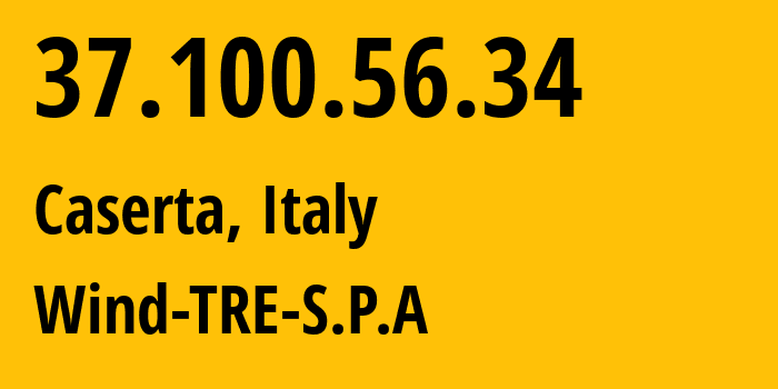 IP address 37.100.56.34 (Caserta, Campania, Italy) get location, coordinates on map, ISP provider AS1267 Wind-TRE-S.P.A // who is provider of ip address 37.100.56.34, whose IP address