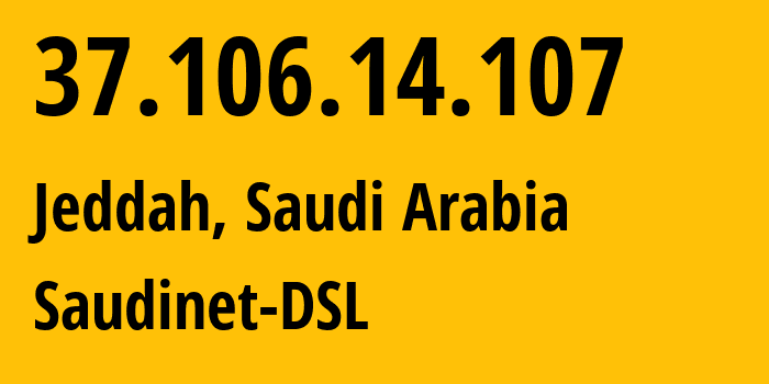 IP-адрес 37.106.14.107 (Джидда, Mecca Region, Саудовская Аравия) определить местоположение, координаты на карте, ISP провайдер AS25019 Saudinet-DSL // кто провайдер айпи-адреса 37.106.14.107