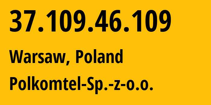 IP-адрес 37.109.46.109 (Варшава, Мазовецкое воеводство, Польша) определить местоположение, координаты на карте, ISP провайдер AS8374 Polkomtel-Sp.-z-o.o. // кто провайдер айпи-адреса 37.109.46.109