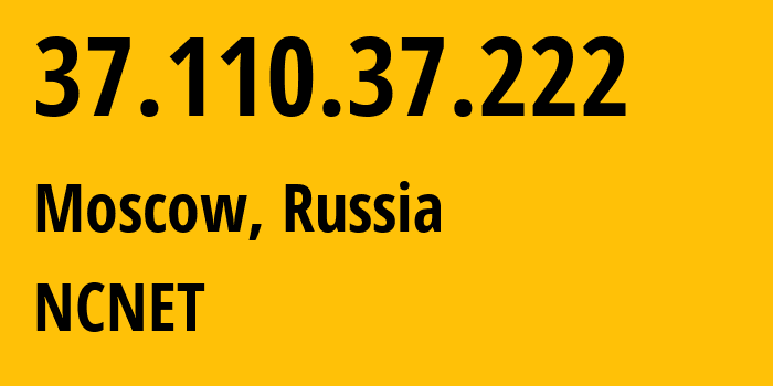 IP address 37.110.37.222 (Moscow, Moscow, Russia) get location, coordinates on map, ISP provider AS42610 NCNET // who is provider of ip address 37.110.37.222, whose IP address