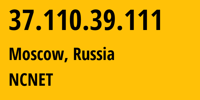 IP address 37.110.39.111 (Moscow, Moscow, Russia) get location, coordinates on map, ISP provider AS42610 NCNET // who is provider of ip address 37.110.39.111, whose IP address