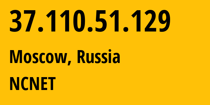 IP address 37.110.51.129 (Moscow, Moscow, Russia) get location, coordinates on map, ISP provider AS42610 NCNET // who is provider of ip address 37.110.51.129, whose IP address