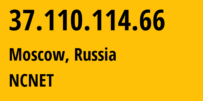 IP address 37.110.114.66 (Moscow, Moscow, Russia) get location, coordinates on map, ISP provider AS42610 NCNET // who is provider of ip address 37.110.114.66, whose IP address