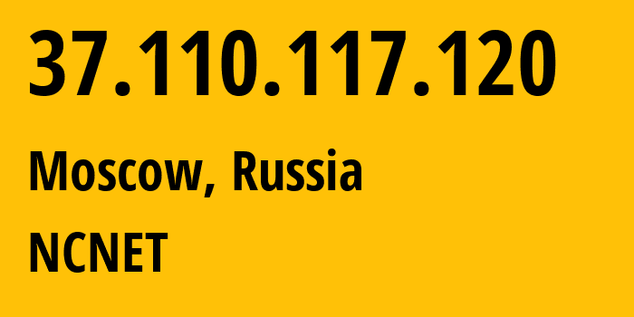 IP address 37.110.117.120 (Moscow, Moscow, Russia) get location, coordinates on map, ISP provider AS42610 NCNET // who is provider of ip address 37.110.117.120, whose IP address