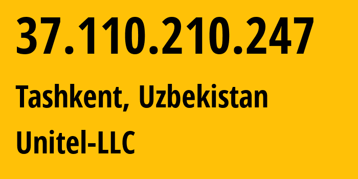 IP-адрес 37.110.210.247 (Ташкент, Ташкент, Узбекистан) определить местоположение, координаты на карте, ISP провайдер AS41202 Unitel-LLC // кто провайдер айпи-адреса 37.110.210.247