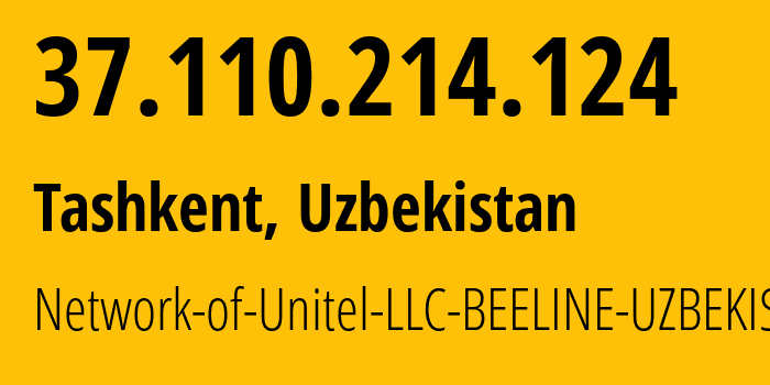 IP-адрес 37.110.214.124 (Ташкент, Ташкент, Узбекистан) определить местоположение, координаты на карте, ISP провайдер AS41202 Network-of-Unitel-LLC-BEELINE-UZBEKISTAN // кто провайдер айпи-адреса 37.110.214.124