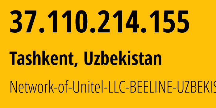 IP address 37.110.214.155 (Tashkent, Tashkent, Uzbekistan) get location, coordinates on map, ISP provider AS41202 Network-of-Unitel-LLC-BEELINE-UZBEKISTAN // who is provider of ip address 37.110.214.155, whose IP address