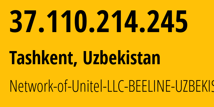 IP address 37.110.214.245 (Tashkent, Tashkent, Uzbekistan) get location, coordinates on map, ISP provider AS41202 Network-of-Unitel-LLC-BEELINE-UZBEKISTAN // who is provider of ip address 37.110.214.245, whose IP address