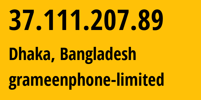 IP-адрес 37.111.207.89 (Дакка, Дакка, Бангладеш) определить местоположение, координаты на карте, ISP провайдер AS24389 grameenphone-limited // кто провайдер айпи-адреса 37.111.207.89