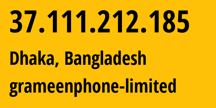 IP address 37.111.212.185 (Dhaka, Dhaka Division, Bangladesh) get location, coordinates on map, ISP provider AS24389 grameenphone-limited // who is provider of ip address 37.111.212.185, whose IP address