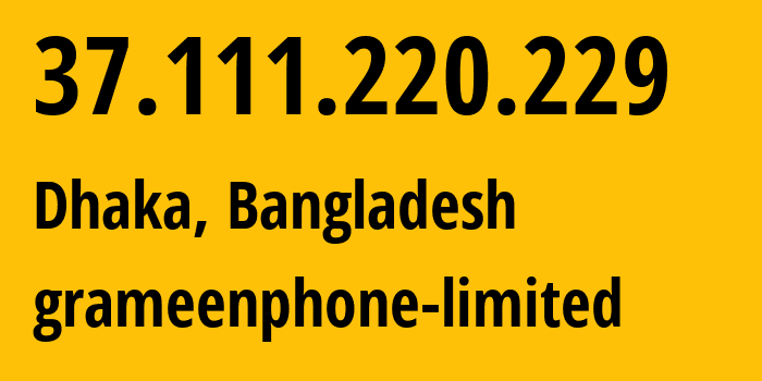 IP address 37.111.220.229 (Dhaka, Dhaka Division, Bangladesh) get location, coordinates on map, ISP provider AS24389 grameenphone-limited // who is provider of ip address 37.111.220.229, whose IP address