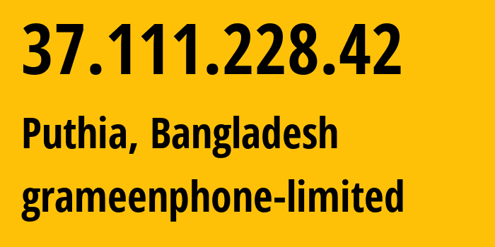 IP address 37.111.228.42 (Puthia, Rajshahi Division, Bangladesh) get location, coordinates on map, ISP provider AS24389 grameenphone-limited // who is provider of ip address 37.111.228.42, whose IP address