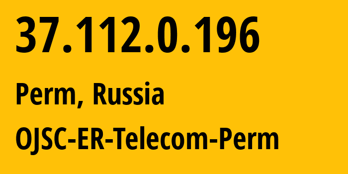 IP address 37.112.0.196 (Perm, Perm Krai, Russia) get location, coordinates on map, ISP provider AS12768 OJSC-ER-Telecom-Perm // who is provider of ip address 37.112.0.196, whose IP address