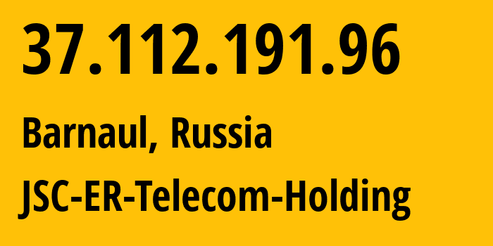 IP address 37.112.191.96 (Barnaul, Altai Krai, Russia) get location, coordinates on map, ISP provider AS50512 JSC-ER-Telecom-Holding // who is provider of ip address 37.112.191.96, whose IP address